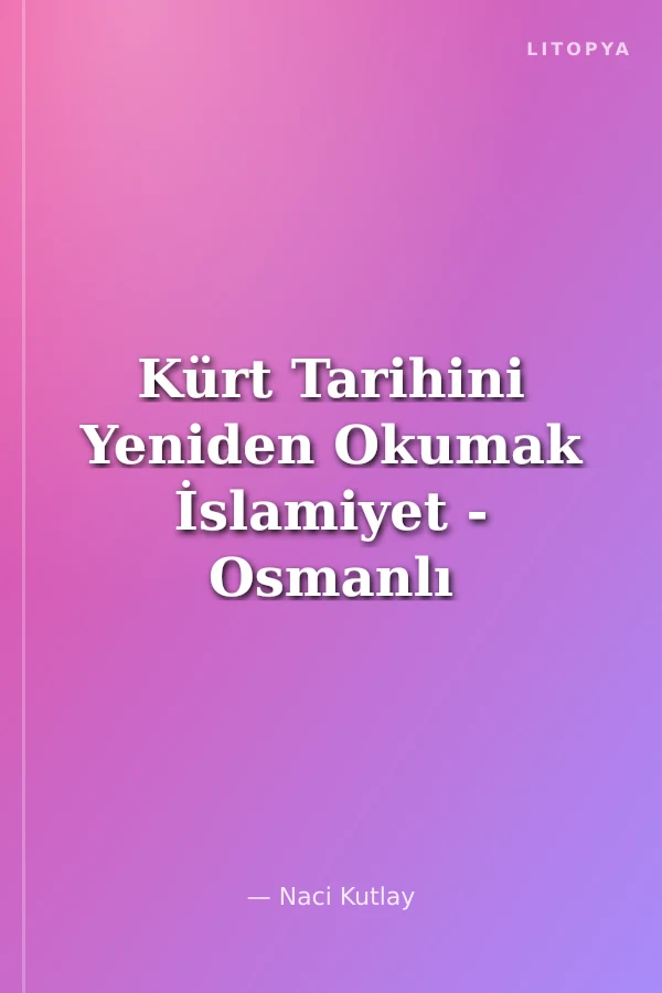 Kürt Tarihini Yeniden Okumak İslamiyet - Osmanlı - Cumhuriyet