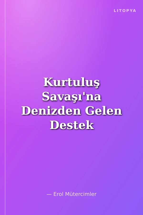 Kurtuluş Savaşı'na Denizden Gelen Destek ve Kuvayı Milliye Donanması