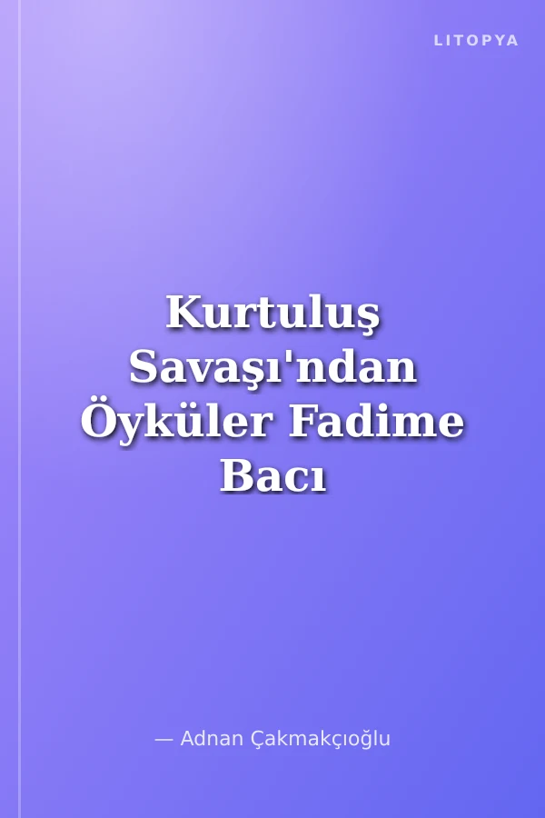Kurtuluş Savaşı'ndan Öyküler Fadime Bacı