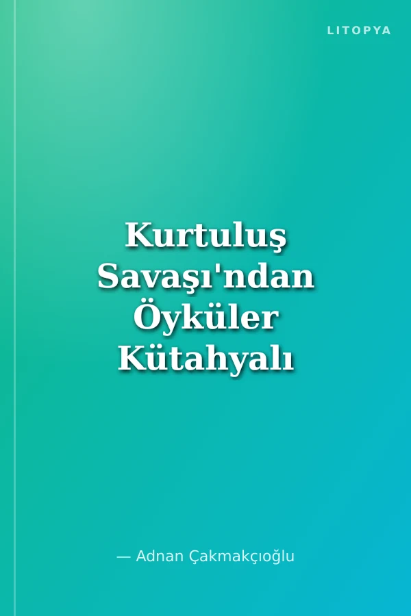 Kurtuluş Savaşı'ndan Öyküler Kütahyalı Ahmet