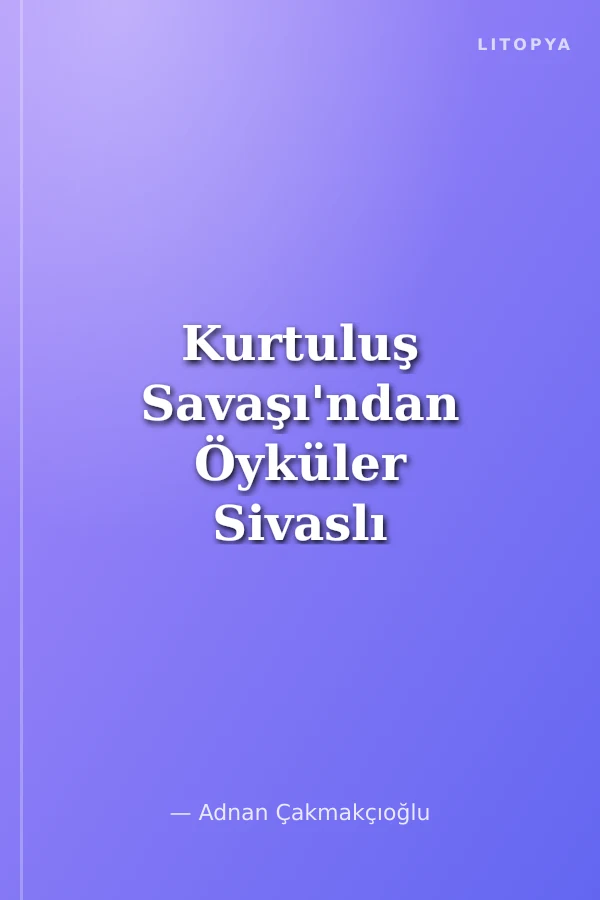 Kurtuluş Savaşı'ndan Öyküler Sivaslı İdris Çavuş