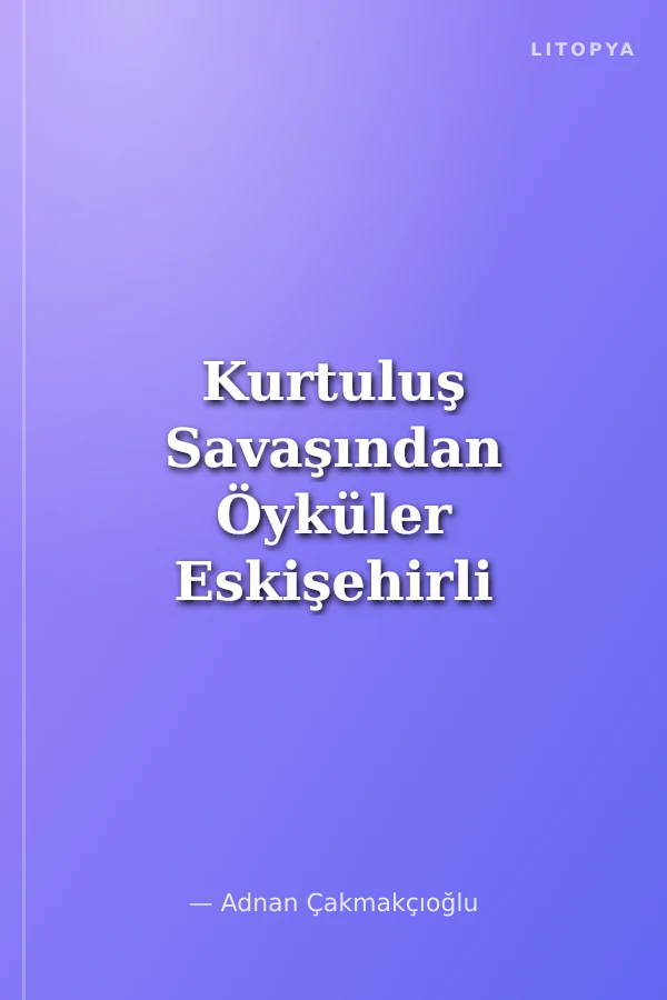 Kurtuluş Savaşından Öyküler Eskişehirli Arif
