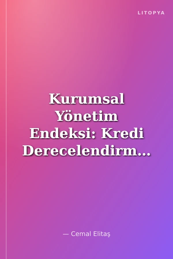 Kurumsal Yönetim Endeksi: Kredi Derecelendirmesi Üzerine Bir Model Önerisi