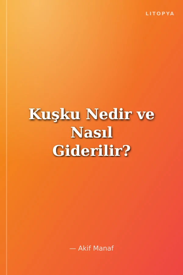 Kuşku Nedir ve Nasıl Giderilir?