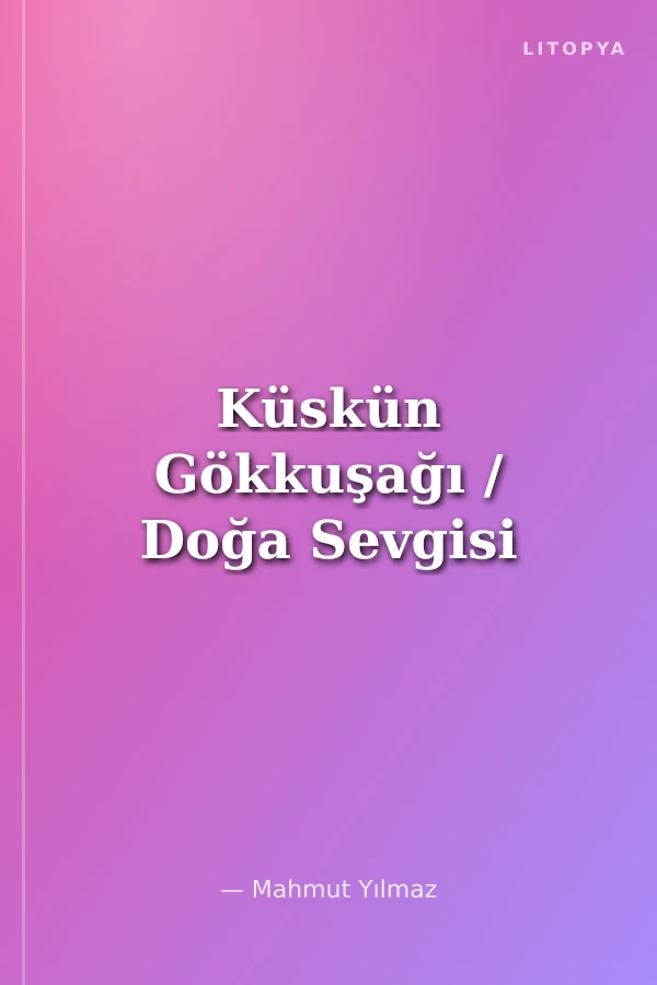 Küskün Gökkuşağı / Doğa Sevgisi