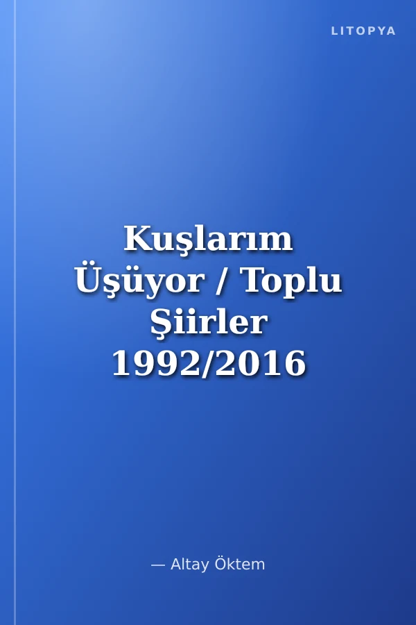 Kuşlarım Üşüyor / Toplu Şiirler 1992/2016