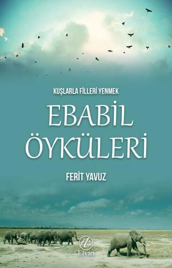 Kuşlarla Filleri Yenmek Ebabil Öyküleri