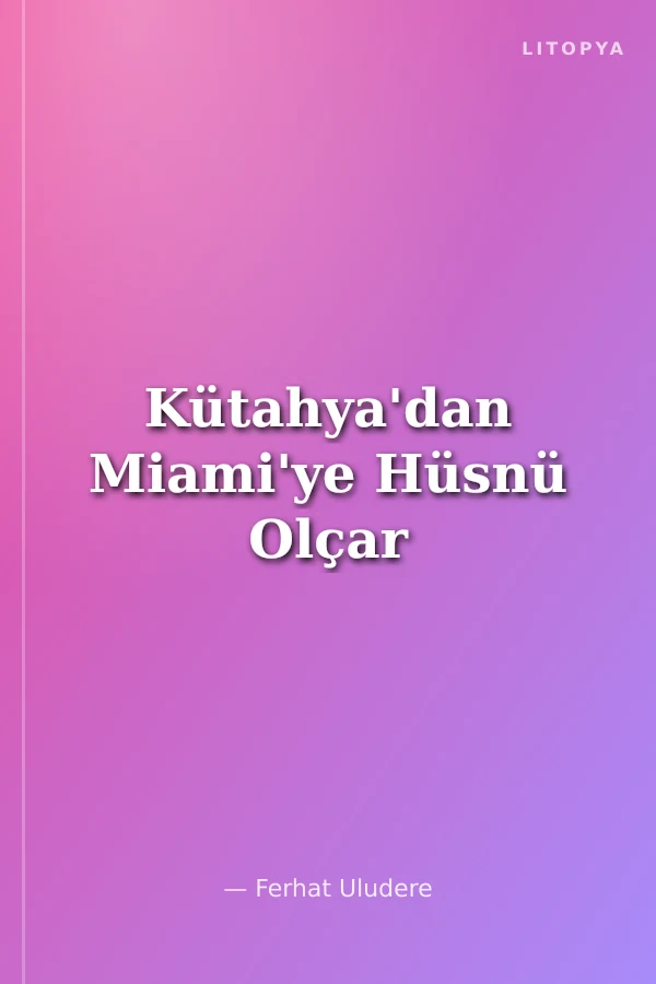 Kütahya'dan Miami'ye Hüsnü Olçar
