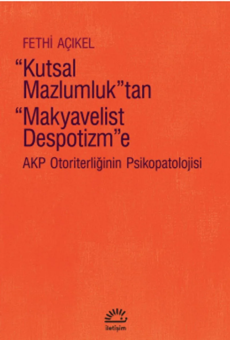 Kutsal Mazlumluk'tan Makyavelist Despotizm”e Akp Otoriterliğinin Psikopatolojisi