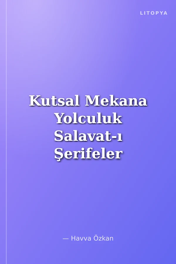 Kutsal Mekana Yolculuk Salavat-ı Şerifeler