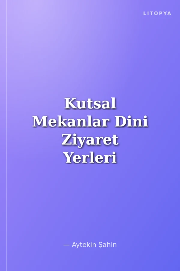 Kutsal Mekanlar Dini Ziyaret Yerleri