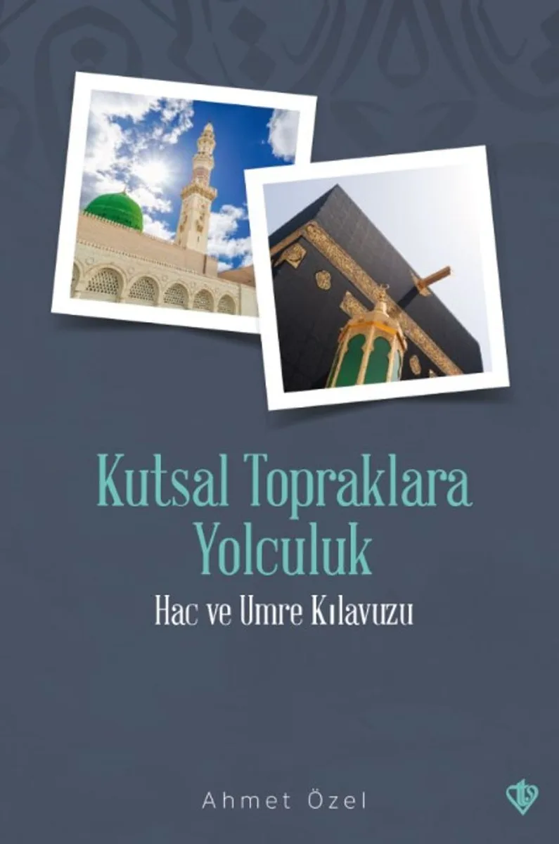 Kutsal Topraklara Yolculuk Hac ve Umre Kılavuzu