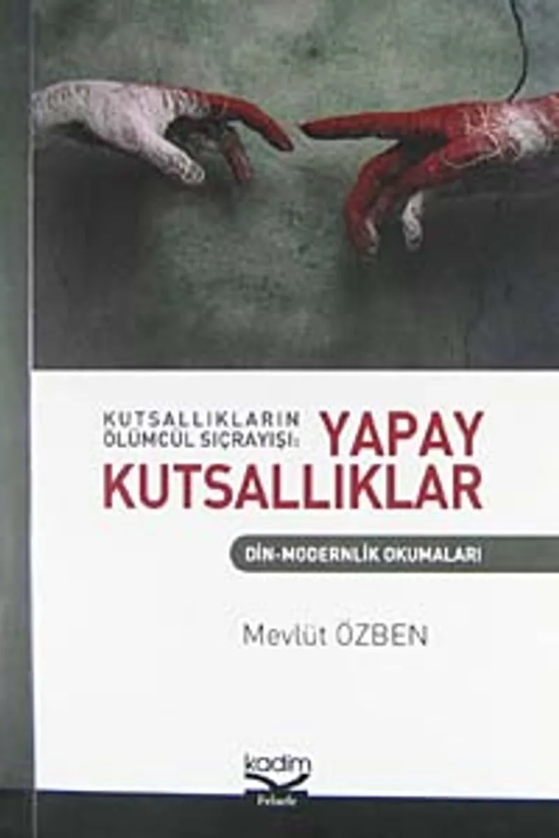 Kutsallıkların Ölümcül Sıçrayışı: Yapay Kutsallıklar Din-Modernlik Okumaları