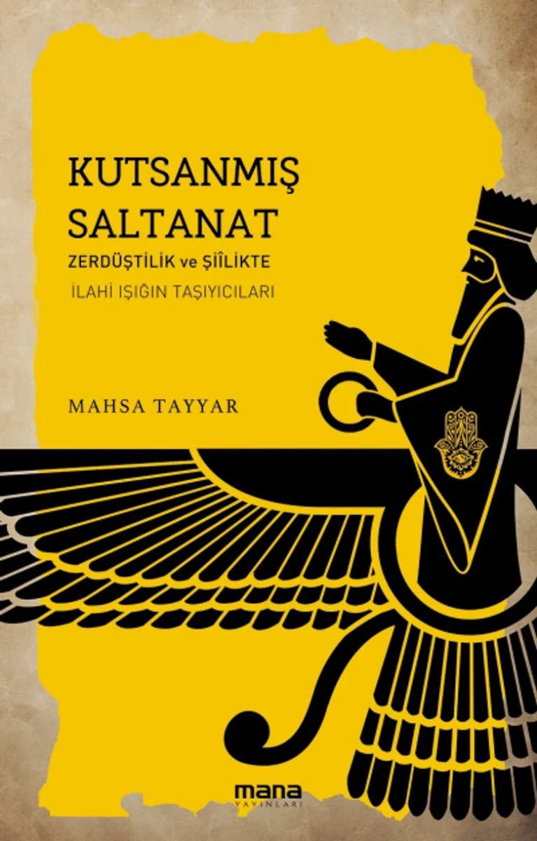 Kutsanmış Saltanat Zerdüştîlik ve Şiîlikte İlahî Işığın Taşıyıcıları