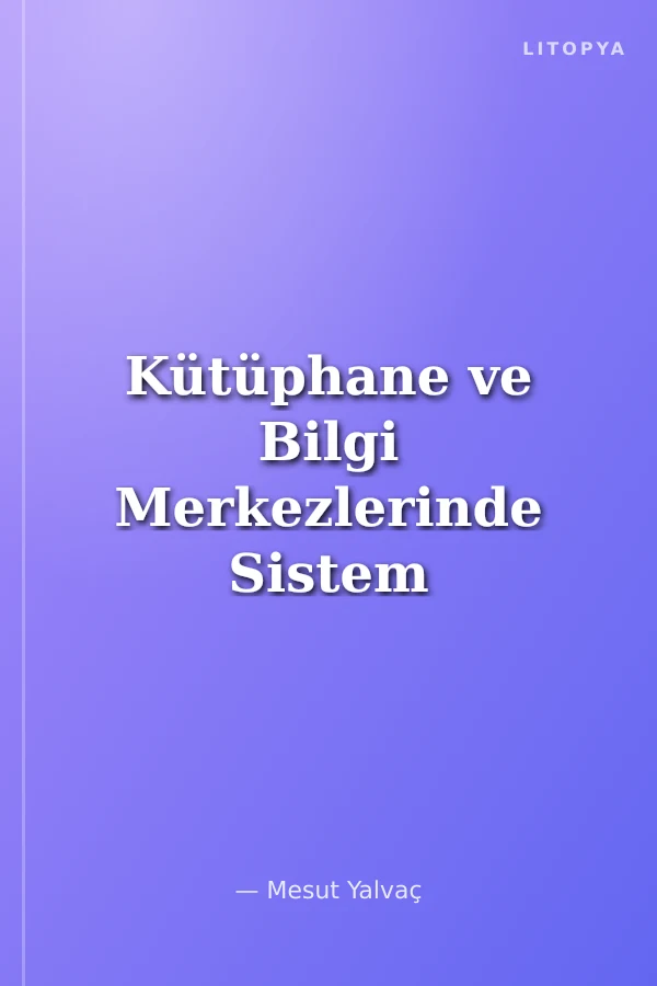Kütüphane ve Bilgi Merkezlerinde Sistem Analizinin Önemi ve Uygulanabilirliği
