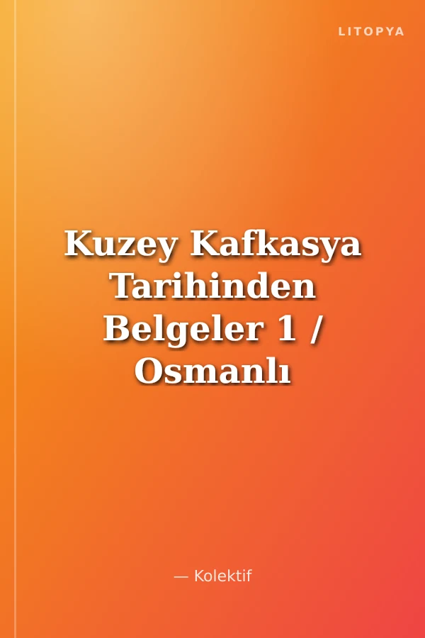 Kuzey Kafkasya Tarihinden Belgeler 1 / Osmanlı Arşiv Belgeleri