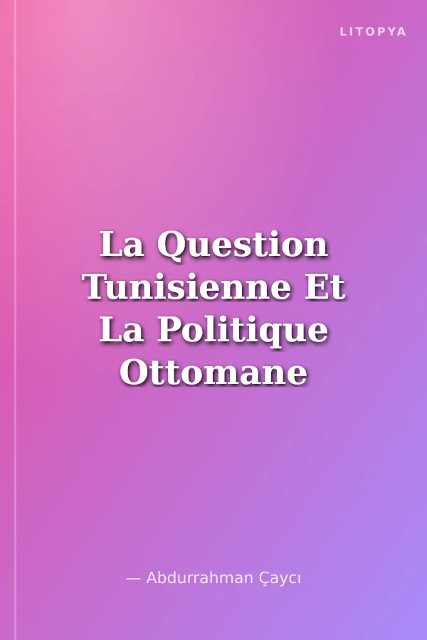La Question Tunisienne Et La Politique Ottomane (1881-1913)