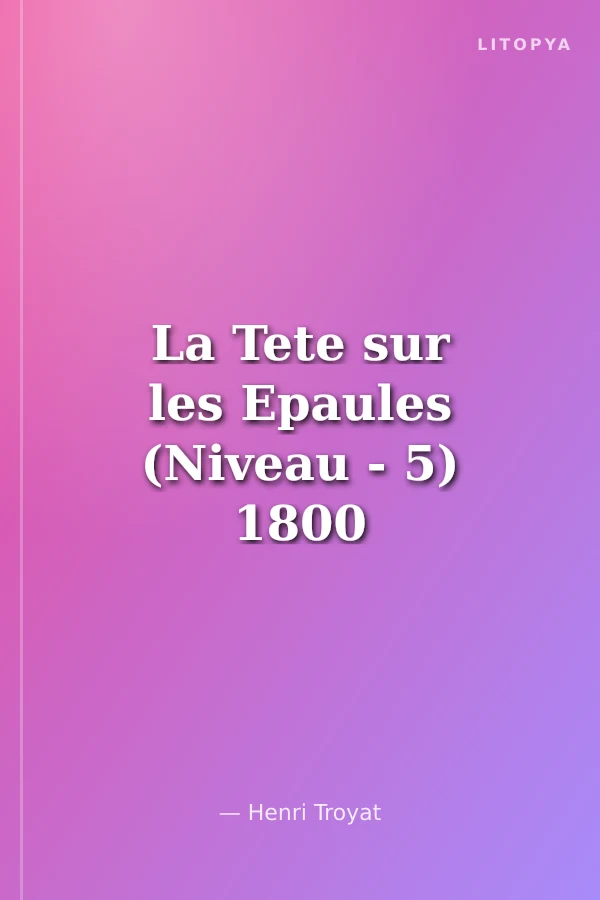 La Tete sur les Epaules (Niveau - 5) 1800 Mots