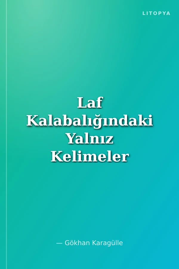 Laf Kalabalığındaki Yalnız Kelimeler