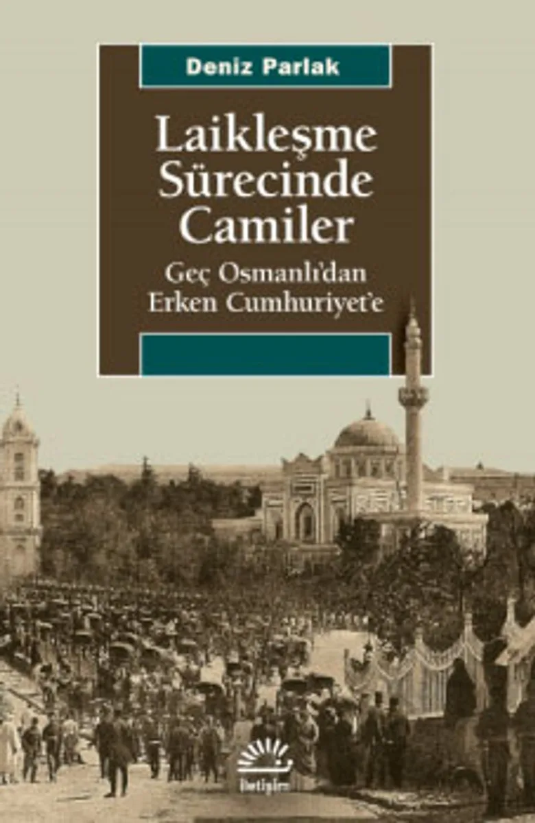 Laikleşme Sürecinde Camiler Geç Osmanlı'dan Erken Cumhuriyet'e