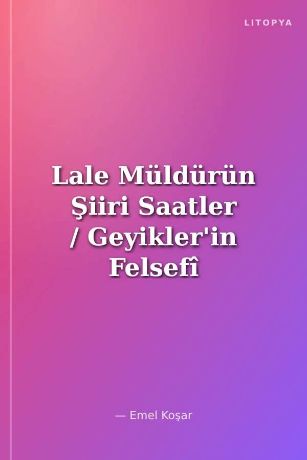 Lale Müldürün Şiiri Saatler / Geyikler'in Felsefî Temelleri