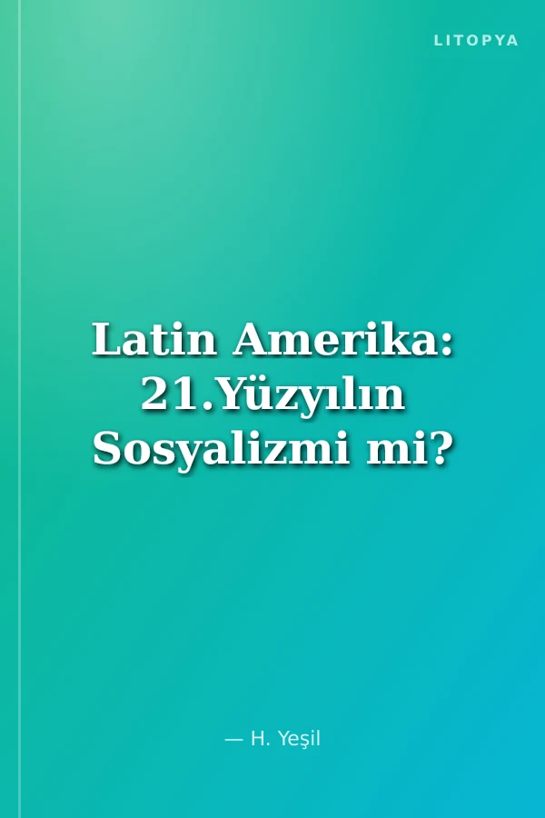 Latin Amerika: 21.Yüzyılın Sosyalizmi mi?