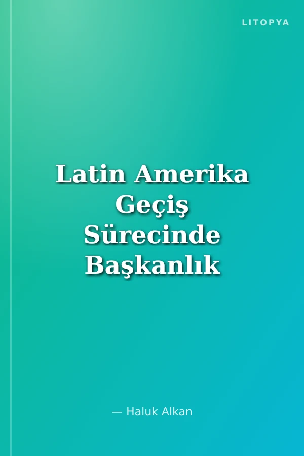 Latin Amerika Geçiş Sürecinde Başkanlık Sistemleri