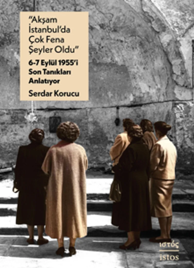 “Akşam İstanbul'da Çok Fena Şeyler Oldu” – 6-7 Eylül 1955'i Son Tanıkları Anlatıyor