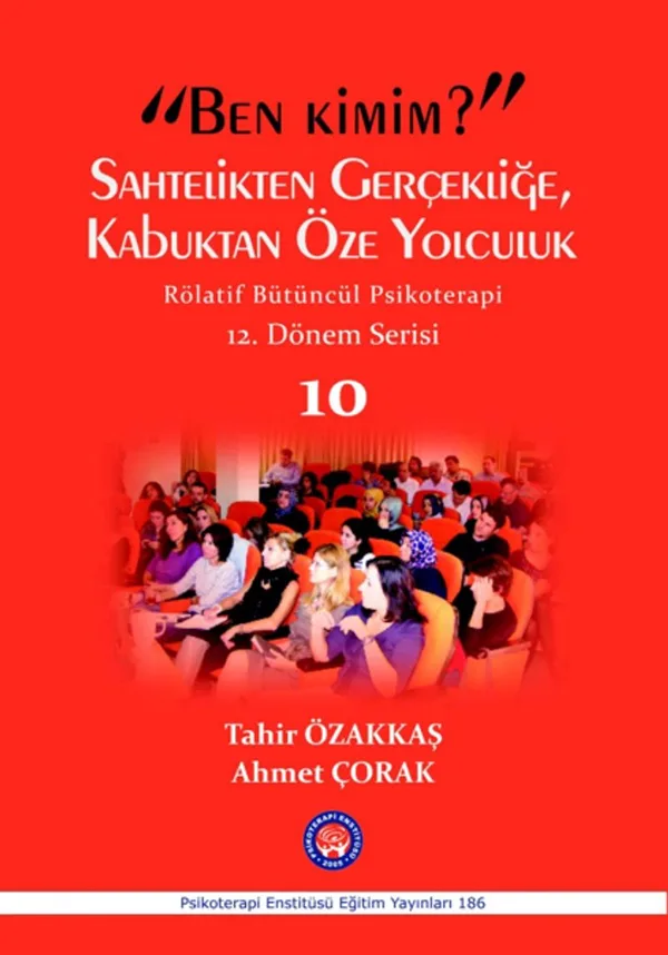 &ldquo;Ben Kimim?&rdquo; Sahtelikten Gerçekliğe Kabuktan Öze Yolculuk Rölatif Bütüncül Psikoterapi 12.Dönem Serisi