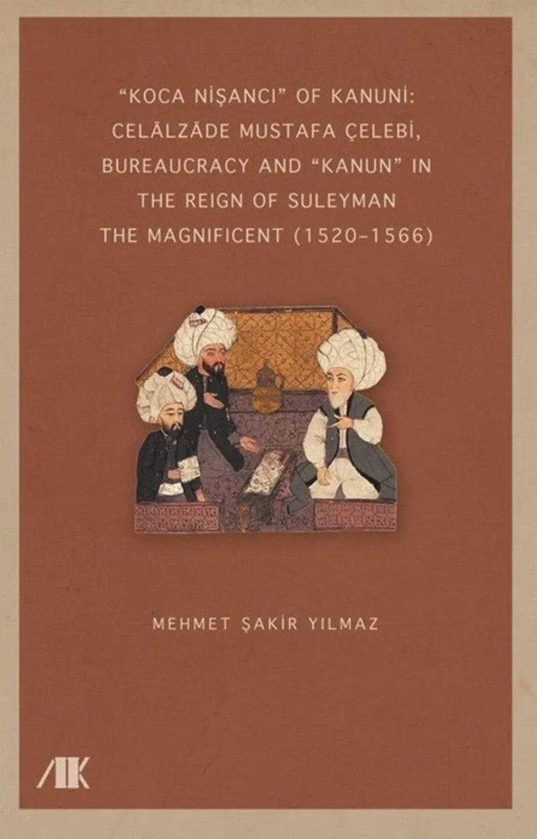 &ldquo;Koca Nişancı&rdquo; Of Kanuni: Celālzāde Mustafa Çelebi, Bureaucracy And &ldquo;Kanun&rdquo; In The Reign Of Suleyman The Magnificent (1520&ndash;1566)