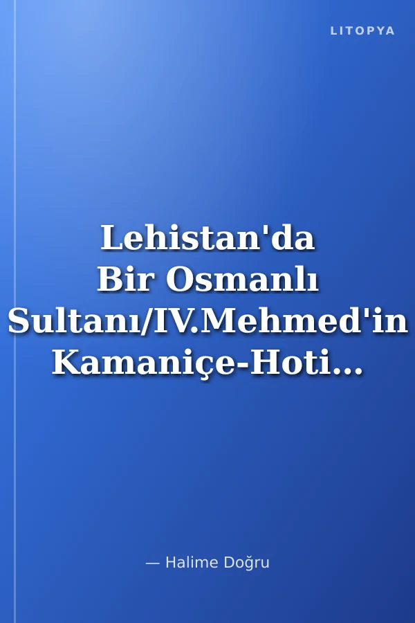 Lehistan'da Bir Osmanlı Sultanı/IV.Mehmed'in Kamaniçe-Hotin Seferleri ve Bir Masraf Defteri