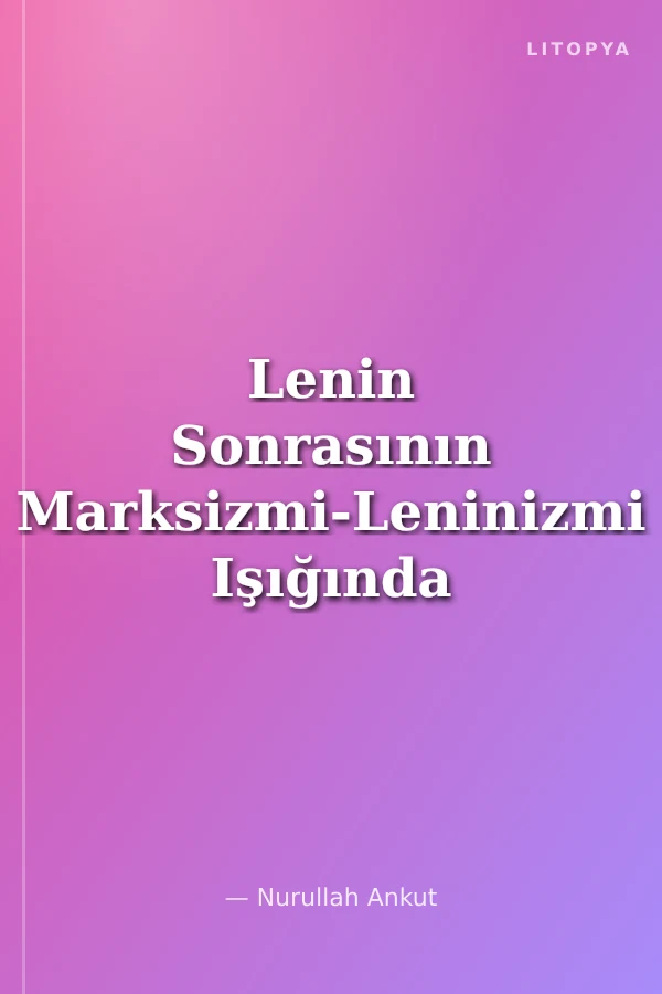 Lenin Sonrasının Marksizmi-Leninizmi Işığında Dünya ve Türkiye Cilt:IV