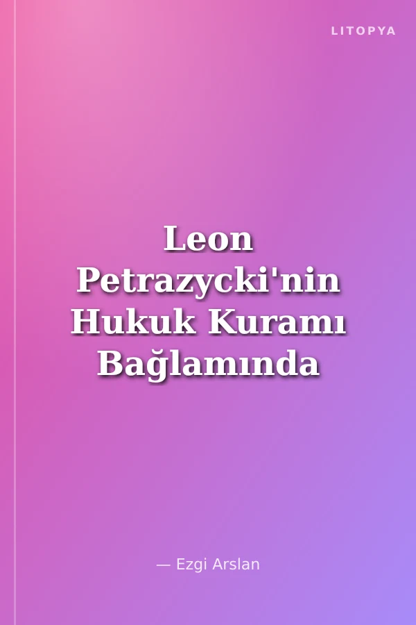 Leon Petrazycki'nin Hukuk Kuramı Bağlamında Hukuki Yorum Meselesi