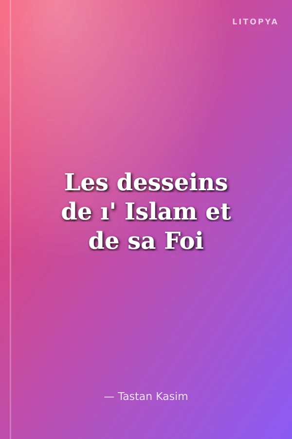 Les desseins de ı' Islam et de sa Foi