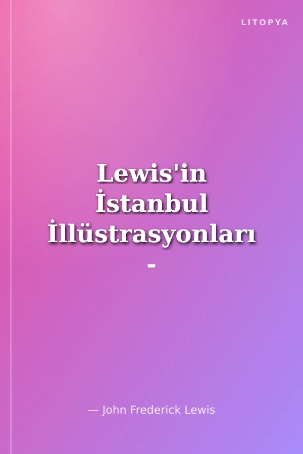 Lewis'in İstanbul İllüstrasyonları - Lyuisin İstanbul İllüstrasiyaları - Lewis's Illustrations of Constantinople
