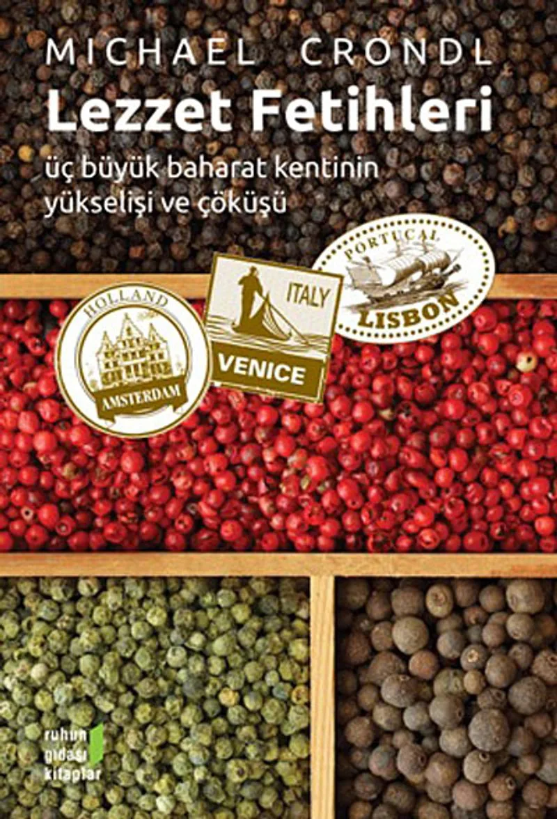 Lezzet Fetihleri Üç Büyük Baharat Kentinin Yükselişi ve Çöküşü