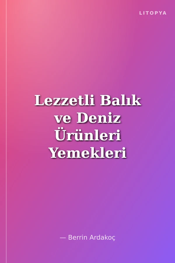 Lezzetli Balık ve Deniz Ürünleri Yemekleri