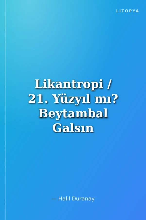 Likantropi / 21. Yüzyıl mı? Beytambal Galsın