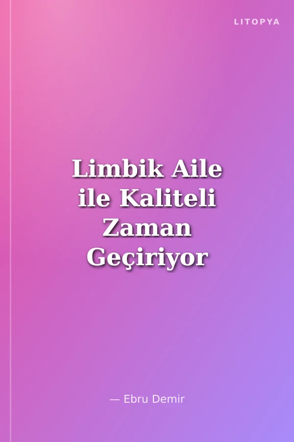 Limbik Aile ile Kaliteli Zaman Geçiriyor 1