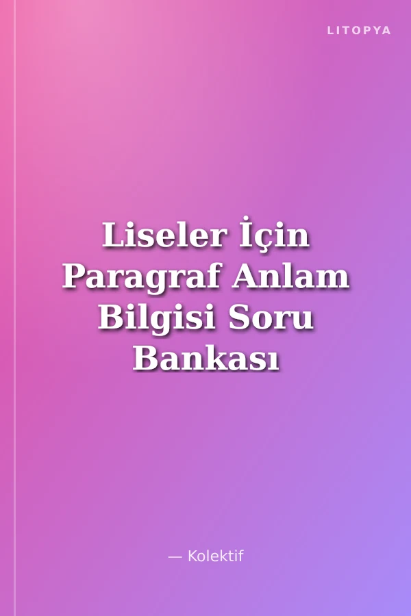 Liseler İçin Paragraf Anlam Bilgisi Soru Bankası (9.,10.,11. Ve 12.Sınıf)