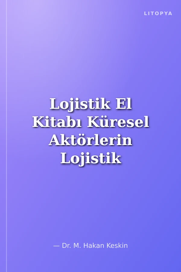 Lojistik El Kitabı Küresel Aktörlerin Lojistik Pratikleri