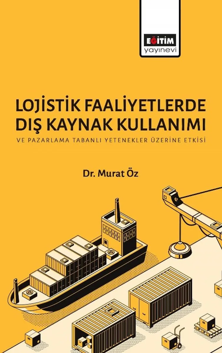 Lojistik Faaliyetlerde Dış Kaynak Kullanımı ve Pazarlama Tabanlı Yetenekler Üzerine Etkisi