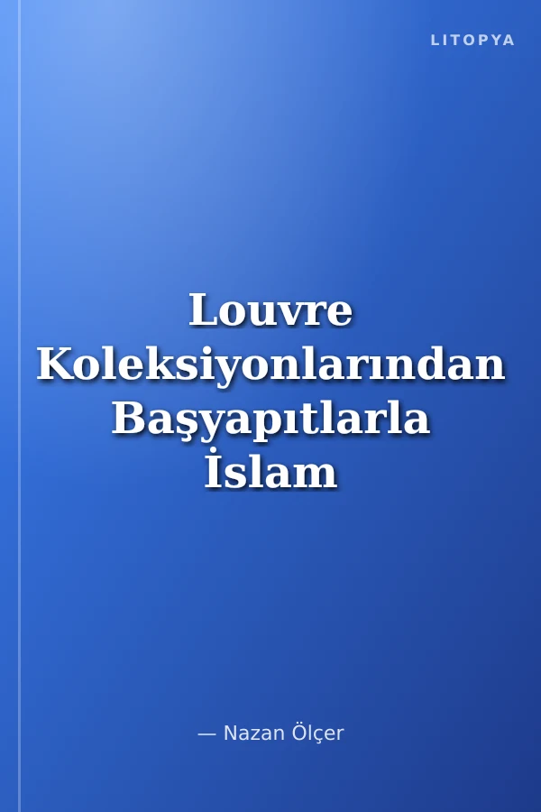 Louvre Koleksiyonlarından Başyapıtlarla İslam Sanatının 3 Başkenti İstanbul, Isfahan, Delhi