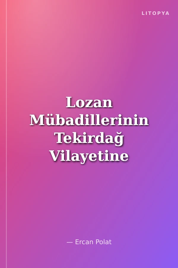 Lozan Mübadillerinin Tekirdağ Vilayetine İskanları (Tasfiye Talepnamelerine Göre)