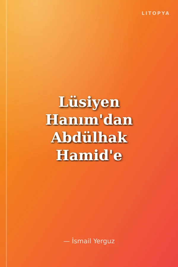 Lüsiyen Hanım'dan Abdülhak Hamid'e Aşk Mektupları