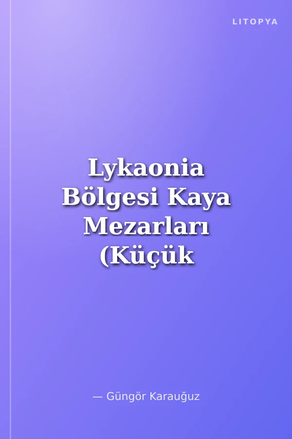 Lykaonia Bölgesi Kaya Mezarları (Küçük Muhsine)