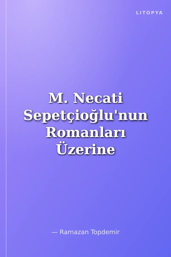 M. Necati Sepetçioğlu'nun Romanları Üzerine Bir İnceleme