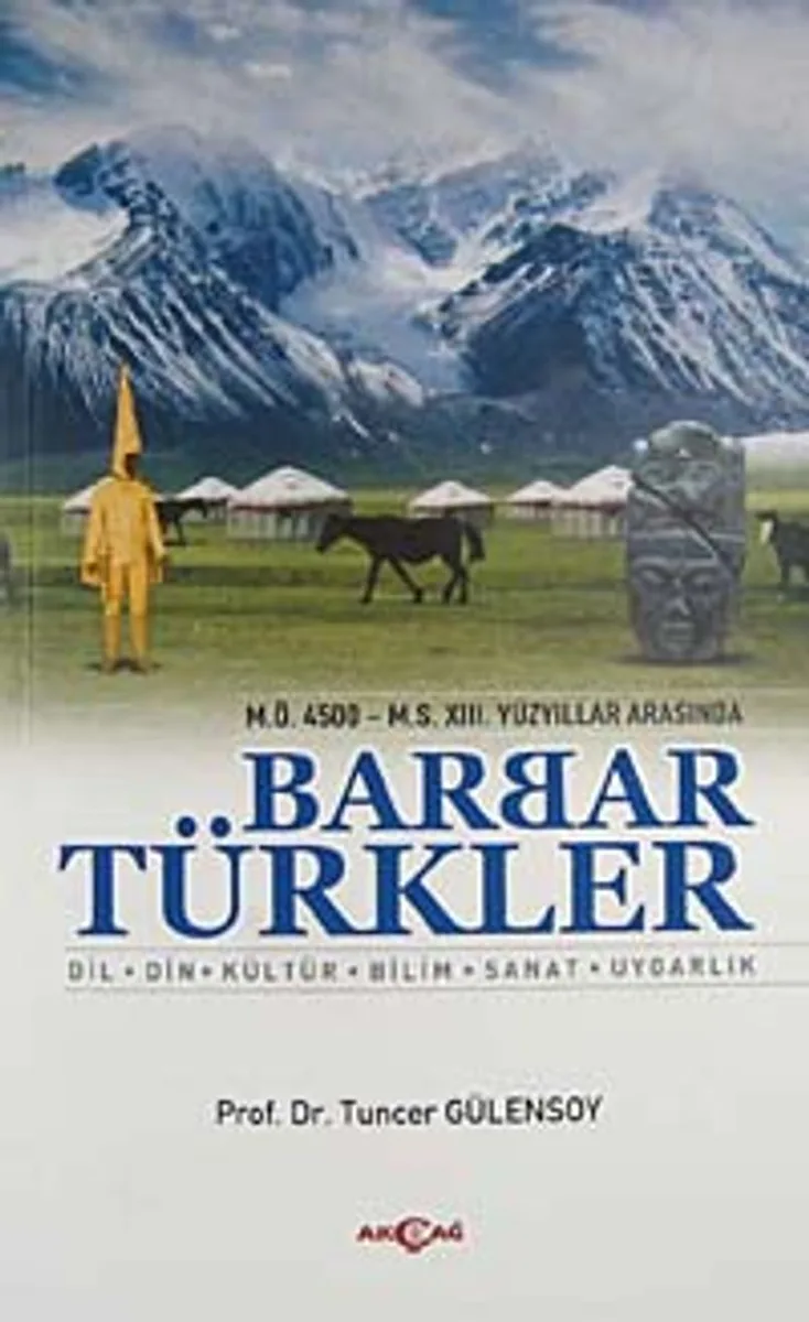 M.Ö. 4500- M.S. XIII. Yüzyıllar Arasında Barbar Türkler Dil, Din, Kültür, Bilim, Sanat, Uygarlık
