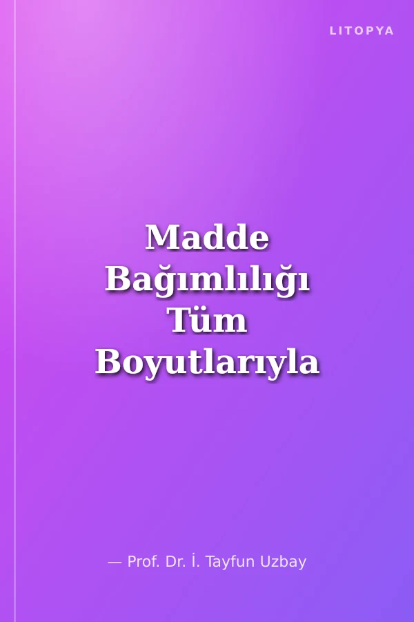Madde Bağımlılığı Tüm Boyutlarıyla Bağımlılık ve Bağımlılık Yapan Maddeler