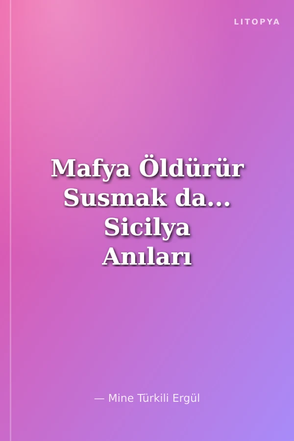 Mafya Öldürür Susmak da... Sicilya Anıları